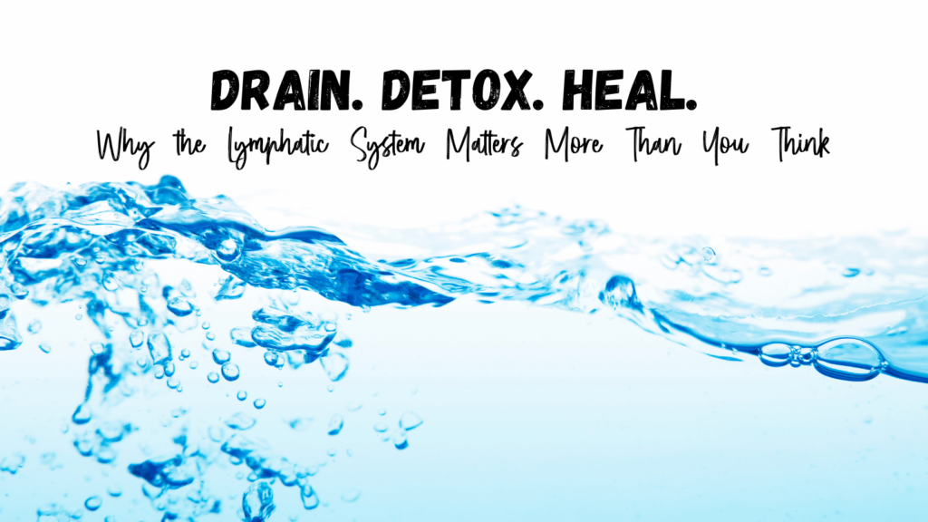 Banner graphic showing clear blue water waves with text 'Drain. Detox. Heal.' and 'Why the Lymphatic System Matters More Than You Think.' Represents lymphatic flow and natural detoxification for health and healing.